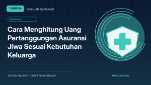 Cara Menghitung Uang Pertanggungan Asuransi Jiwa Sesuai Kebutuhan Keluarga